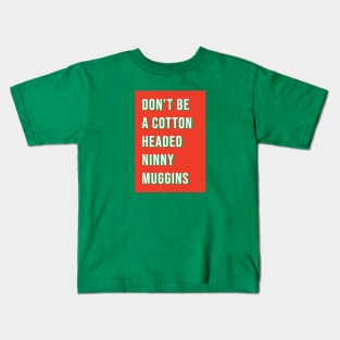 Don't be a cotton headed ninny muggins Kids T-Shirt